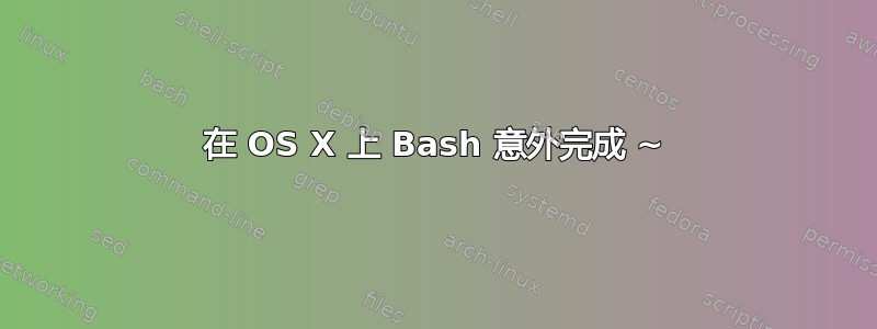 在 OS X 上 Bash 意外完成 ~