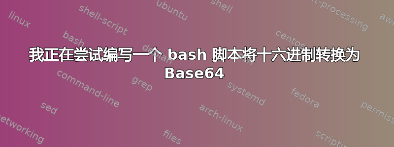 我正在尝试编写一个 bash 脚本将十六进制转换为 Base64