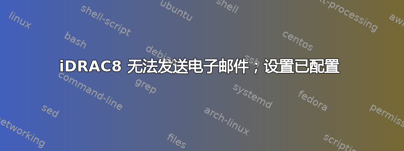 iDRAC8 无法发送电子邮件；设置已配置