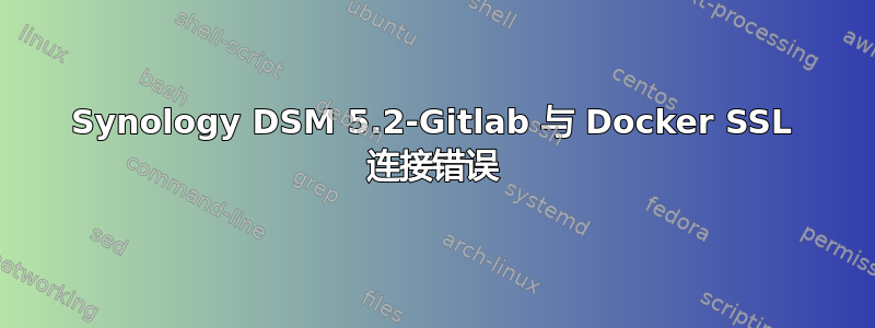 Synology DSM 5.2-Gitlab 与 Docker SSL 连接错误