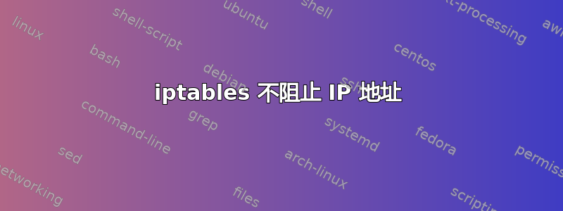 iptables 不阻止 IP 地址