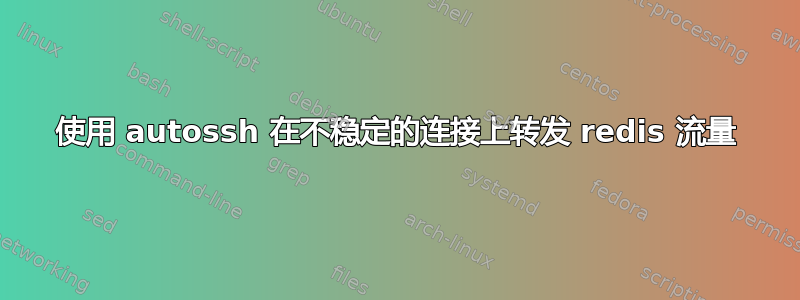 使用 autossh 在不稳定的连接上转发 redis 流量