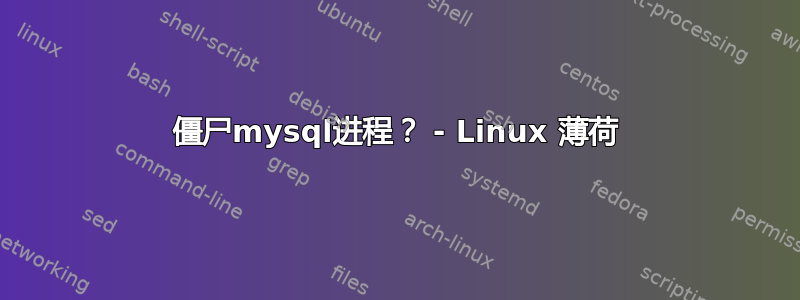 僵尸mysql进程？ - Linux 薄荷