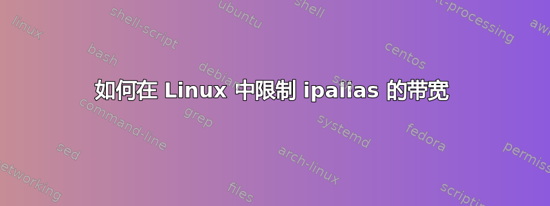 如何在 Linux 中限制 ipalias 的带宽