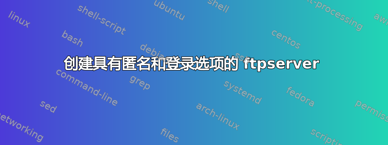 创建具有匿名和登录选项的 ftpserver