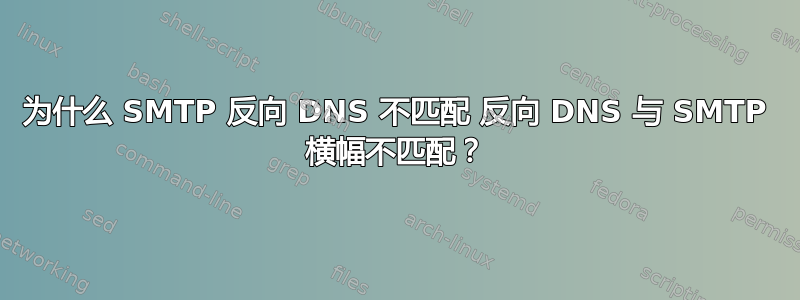 为什么 SMTP 反向 DNS 不匹配 反向 DNS 与 SMTP 横幅不匹配？