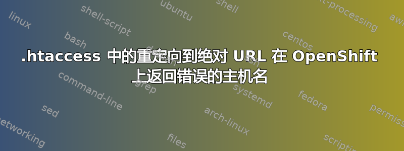 .htaccess 中的重定向到绝对 URL 在 OpenShift 上返回错误的主机名