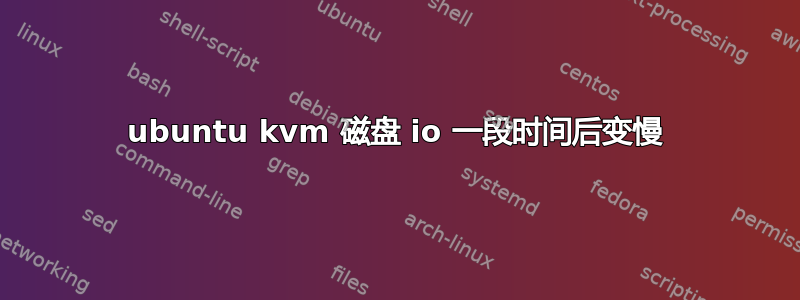 ubuntu kvm 磁盘 io 一段时间后变慢