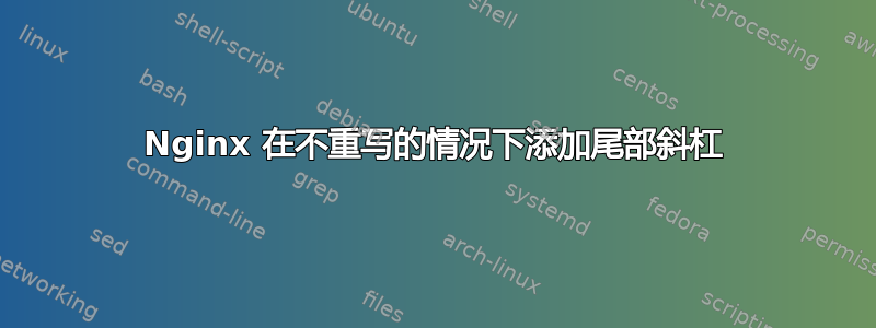 Nginx 在不重写的情况下添加尾部斜杠