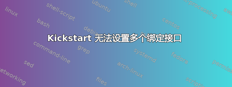 Kickstart 无法设置多个绑定接口