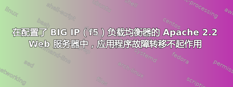 在配置了 BIG IP（f5）负载均衡器的 Apache 2.2 Web 服务器中，应用程序故障转移不起作用