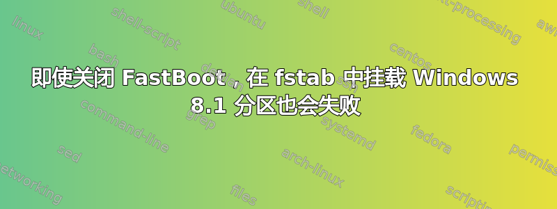 即使关闭 FastBoot，在 fstab 中挂载 Windows 8.1 分区也会失败