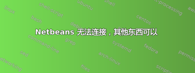 Netbeans 无法连接，其他东西可以