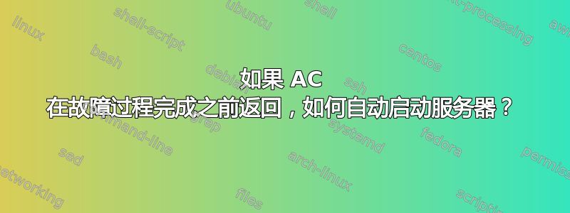 如果 AC 在故障过程完成之前返回，如何自动启动服务器？