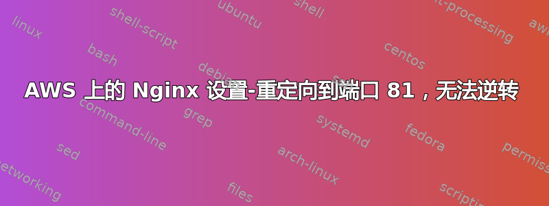 AWS 上的 Nginx 设置-重定向到端口 81，无法逆转