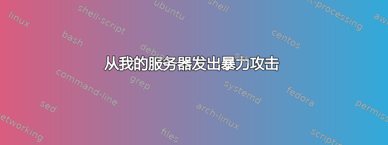 从我的服务器发出暴力攻击