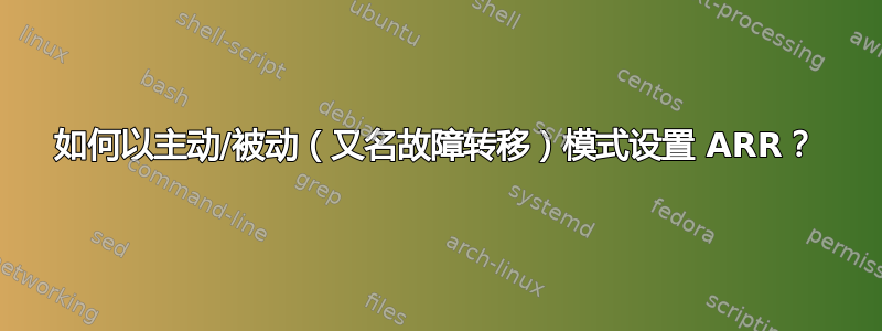 如何以主动/被动（又名故障转移）模式设置 ARR？