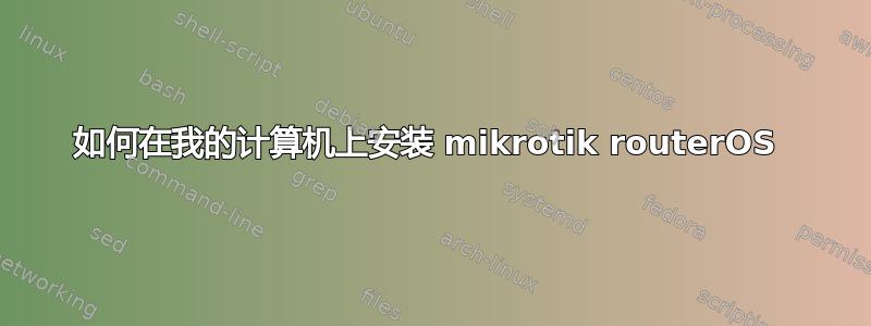 如何在我的计算机上安装 mikrotik routerOS 