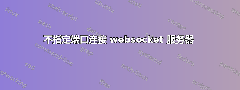 不指定端口连接 websocket 服务器