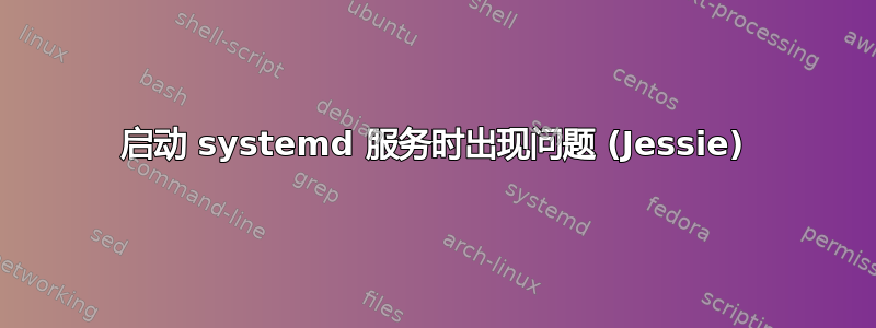 启动 systemd 服务时出现问题 (Jessie)