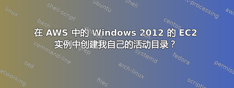 在 AWS 中的 Windows 2012 的 EC2 实例中创建我自己的活动目录？