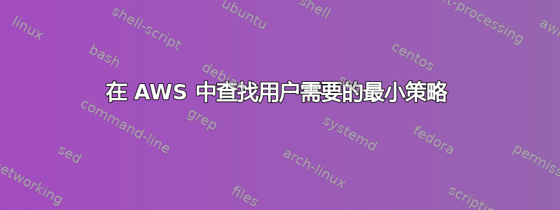 在 AWS 中查找用户需要的最小策略