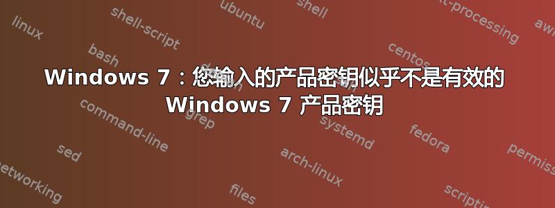 Windows 7：您输入的产品密钥似乎不是有效的 Windows 7 产品密钥