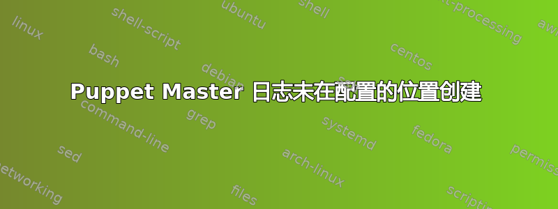 Puppet Master 日志未在配置的位置创建