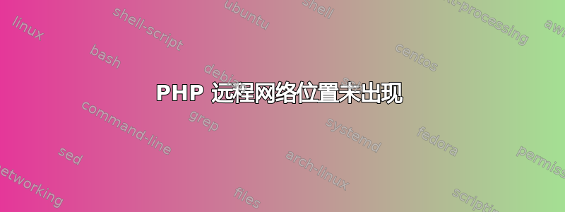 PHP 远程网络位置未出现