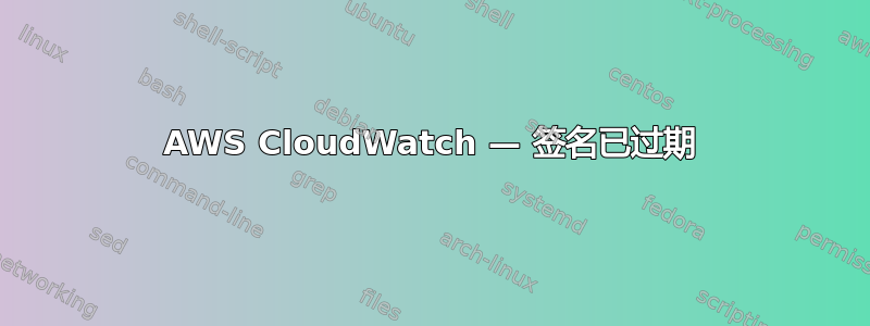 AWS CloudWatch — 签名已过期