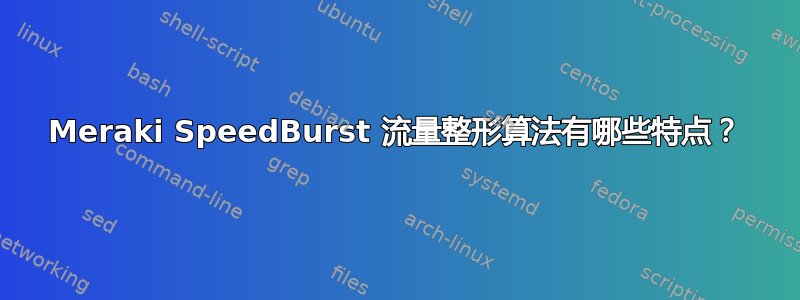 Meraki SpeedBurst 流量整形算法有哪些特点？