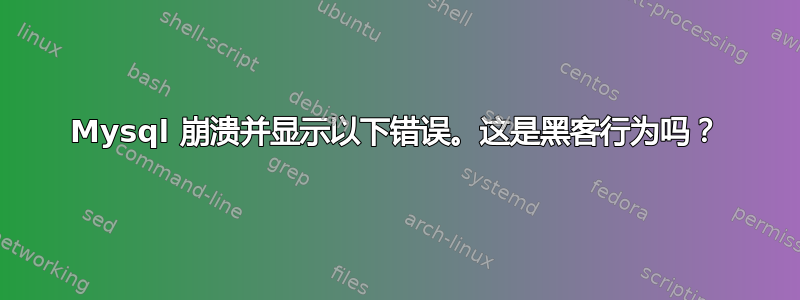 Mysql 崩溃并显示以下错误。这是黑客行为吗？