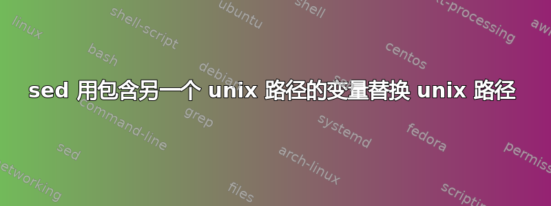 sed 用包含另一个 unix 路径的变量替换 unix 路径