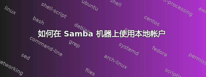 如何在 Samba 机器上使用本地帐户