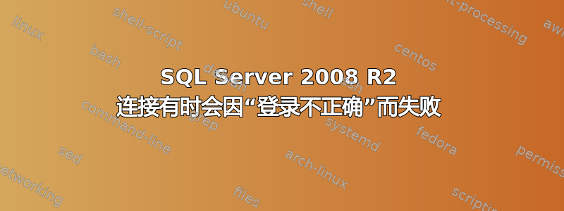 SQL Server 2008 R2 连接有时会因“登录不正确”而失败