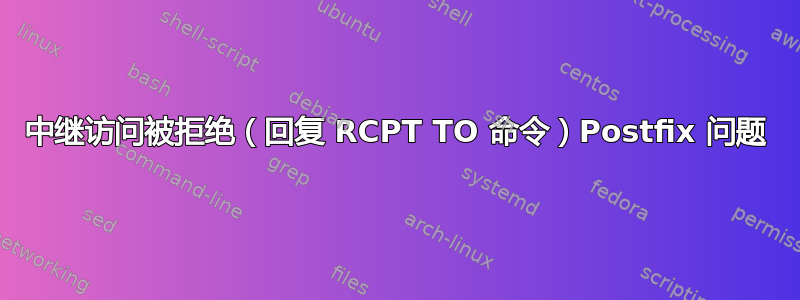 中继访问被拒绝（回复 RCPT TO 命令）Postfix 问题