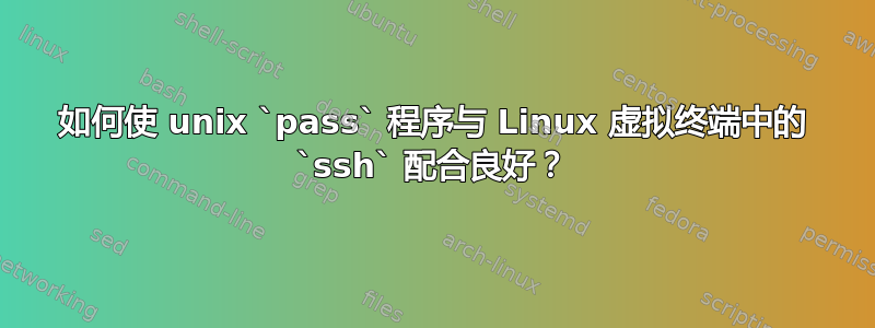 如何使 unix `pass` 程序与 Linux 虚拟终端中的 `ssh` 配合良好？