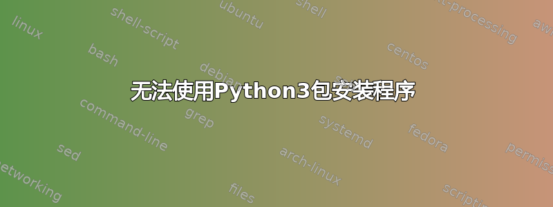 无法使用Python3包安装程序