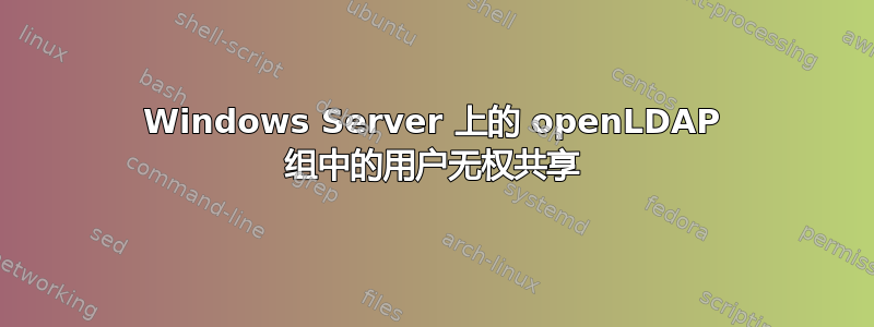 Windows Server 上的 openLDAP 组中的用户无权共享