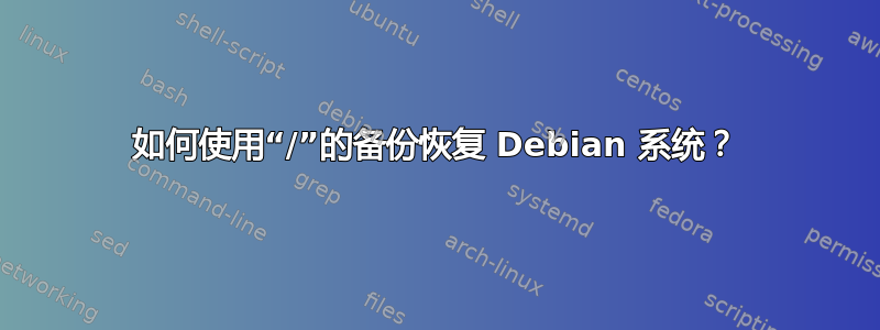 如何使用“/”的备份恢复 Debian 系统？