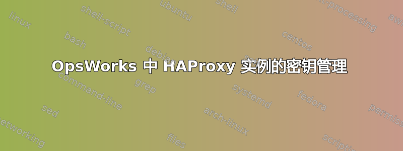 OpsWorks 中 HAProxy 实例的密钥管理