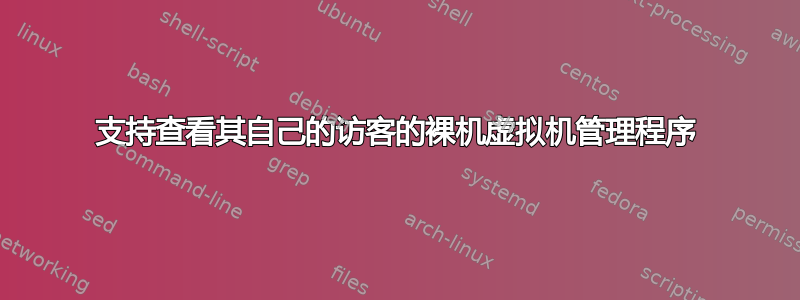 支持查看其自己的访客的裸机虚拟机管理程序