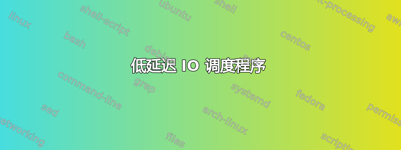 低延迟 IO 调度程序