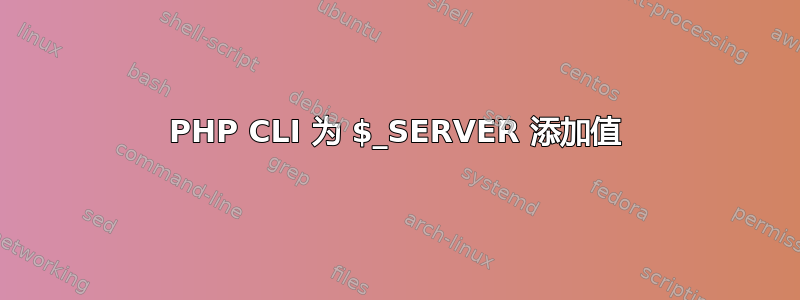 PHP CLI 为 $_SERVER 添加值