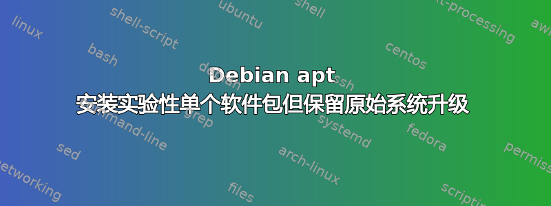 Debian apt 安装实验性单个软件包但保留原始系统升级