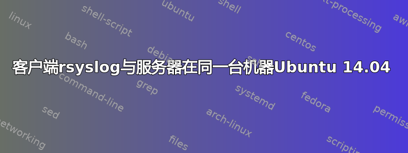 客户端rsyslog与服务器在同一台机器Ubuntu 14.04