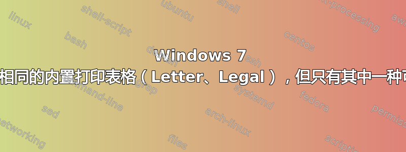 Windows 7 包含重复的、相同的内置打印表格（Letter、Legal），但只有其中一种可以成功打印