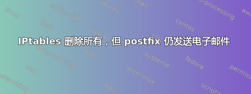 IPtables 删除所有，但 postfix 仍发送电子邮件