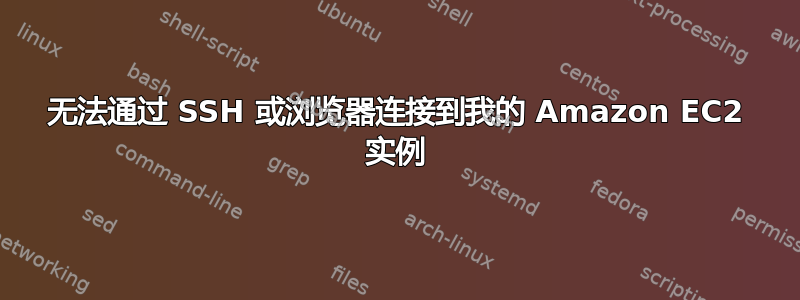 无法通过 SSH 或浏览器连接到我的 Amazon EC2 实例