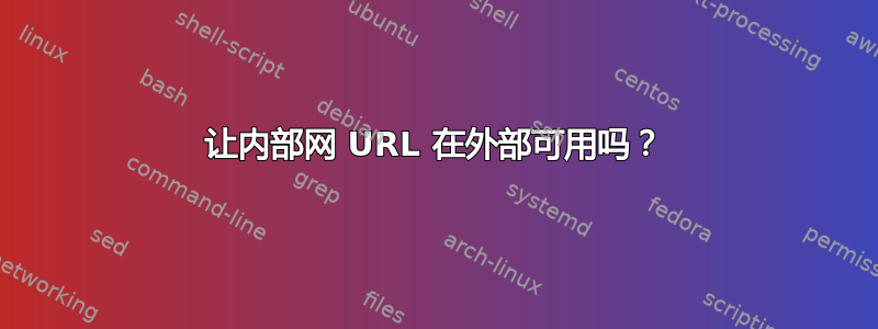 让内部网 URL 在外部可用吗？